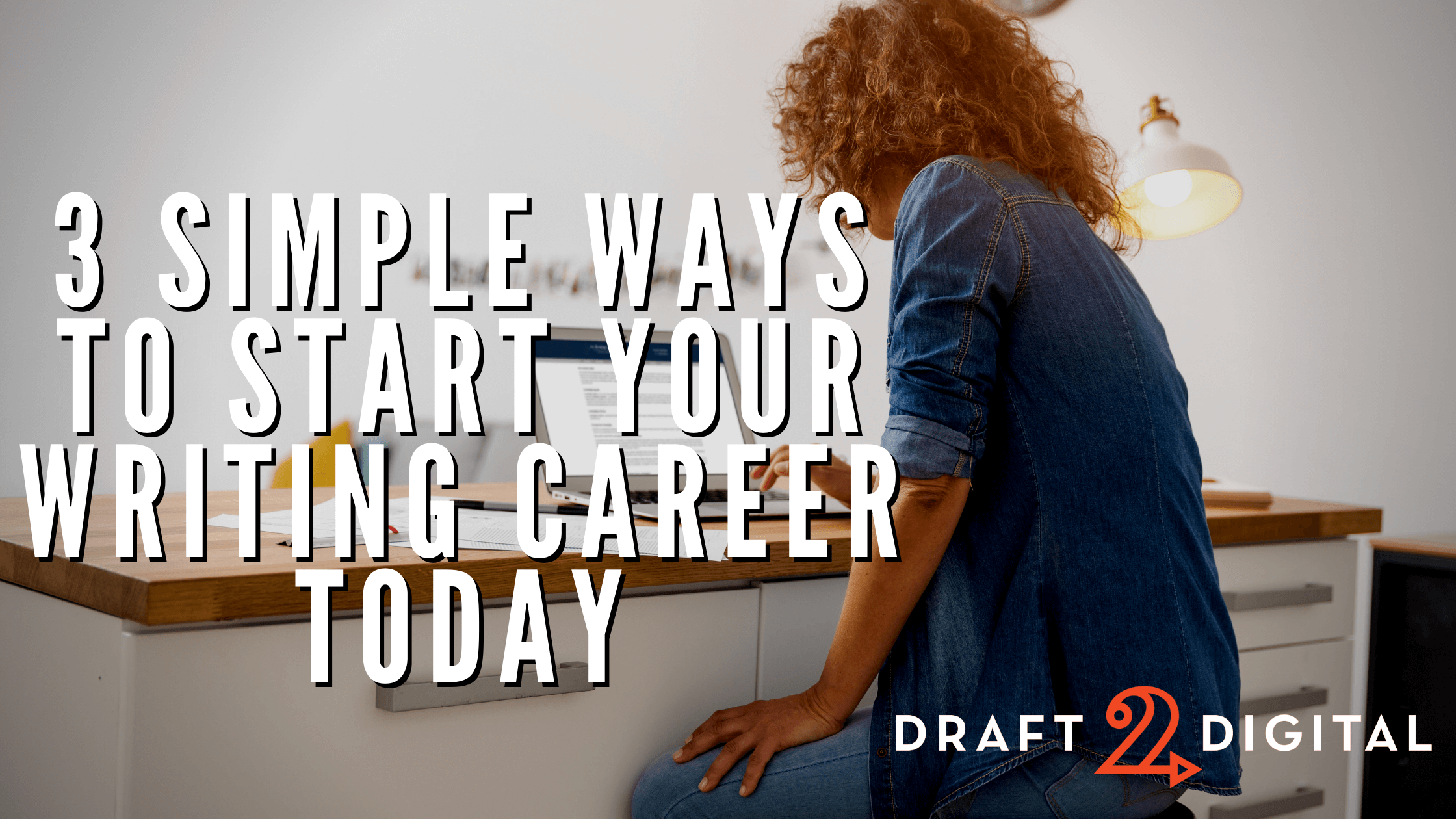 3 Simple Ways to Start Your Writing Career Today