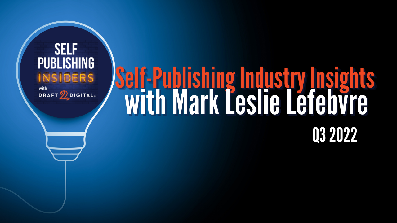 Self Publishing Industry Insights with Mark Leslie Lefebvre – Q3 2022 // EP099