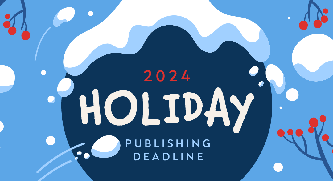 Holidays are here! 2024 Holiday Publishing Deadlines