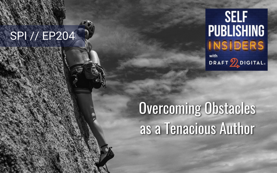 Overcoming Obstacles as a Tenacious Author // EP204