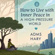 How to Live with Inner Peace in a High-Pressure World